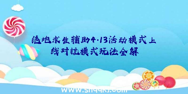 绝地求生辅助4.13活动模式上线对抗模式玩法全解