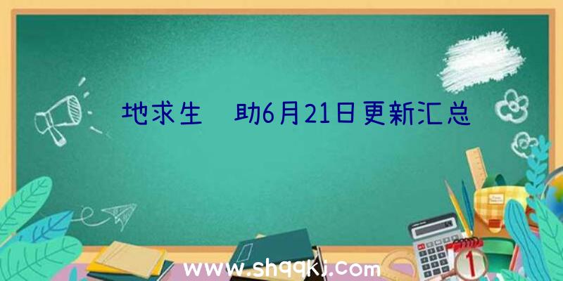 绝地求生辅助6月21日更新汇总