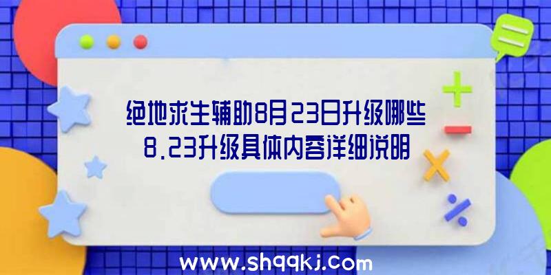 绝地求生辅助8月23日升级哪些8.23升级具体内容详细说明