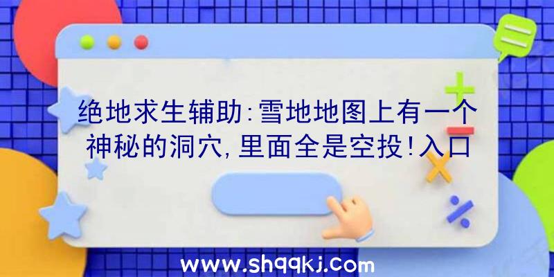 绝地求生辅助:雪地地图上有一个神秘的洞穴,里面全是空投!入口