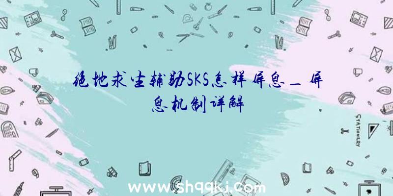 绝地求生辅助SKS怎样屏息_屏息机制详解