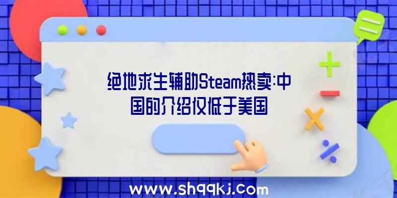 绝地求生辅助Steam热卖:中国的介绍仅低于美国