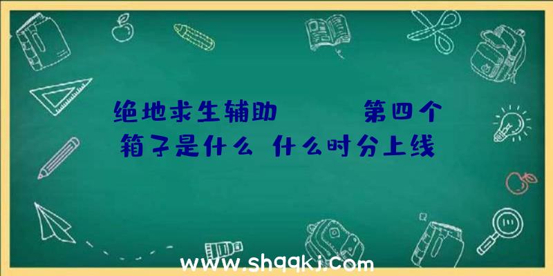 绝地求生辅助Twitch第四个箱子是什么？什么时分上线？