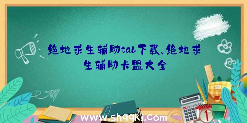 绝地求生辅助tab下载、绝地求生辅助卡盟大全