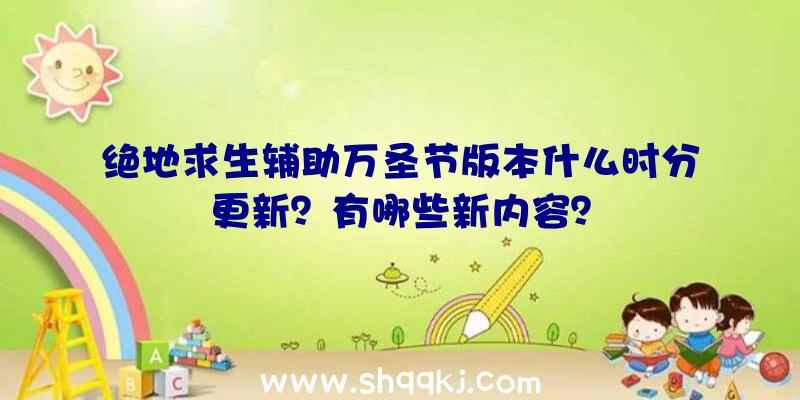 绝地求生辅助万圣节版本什么时分更新？有哪些新内容？