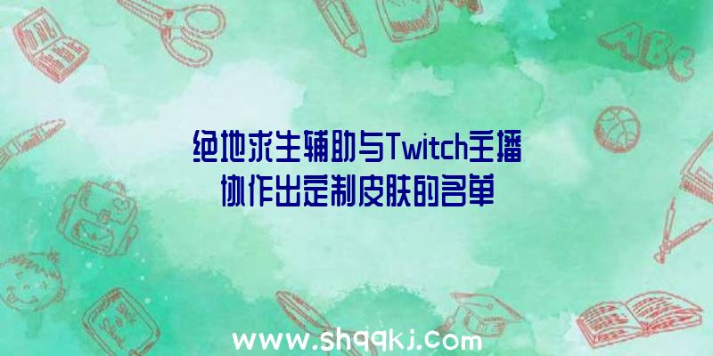 绝地求生辅助与Twitch主播协作出定制皮肤的名单