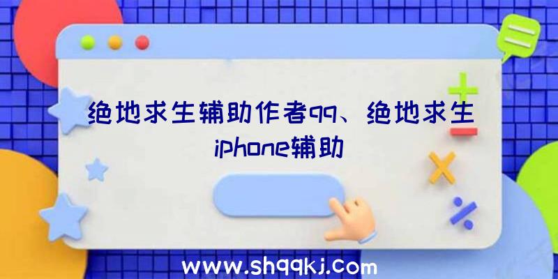 绝地求生辅助作者qq、绝地求生iphone辅助