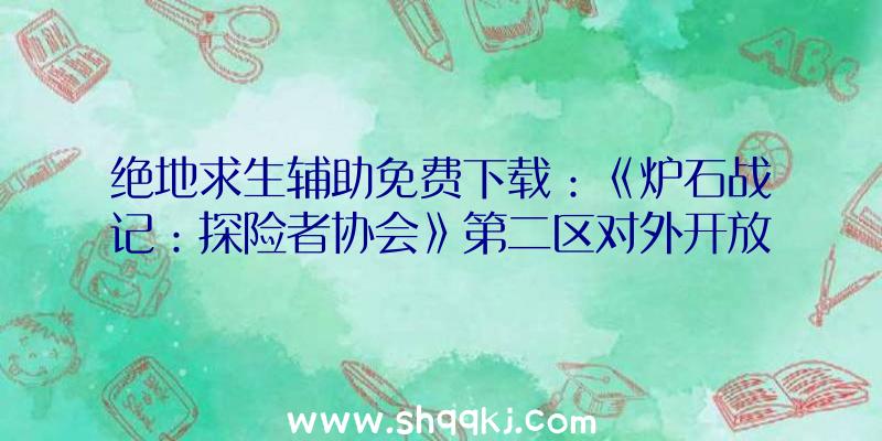 绝地求生辅助免费下载：《炉石战记：探险者协会》第二区对外开放