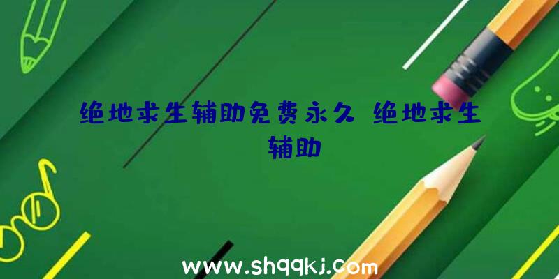 绝地求生辅助免费永久、绝地求生os辅助