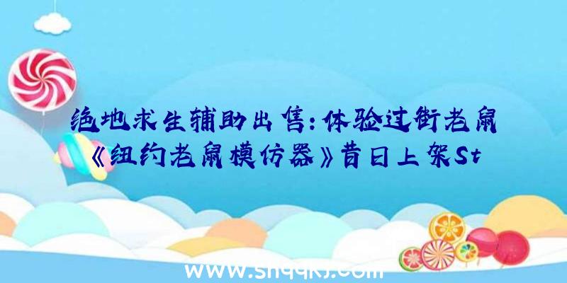 绝地求生辅助出售：体验过街老鼠《纽约老鼠模仿器》昔日上架Steam限时购置享12.75元优惠