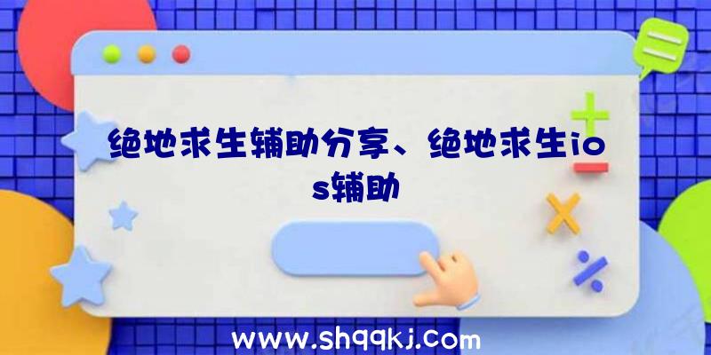 绝地求生辅助分享、绝地求生ios辅助