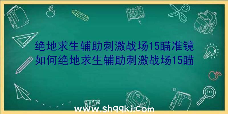 绝地求生辅助刺激战场15瞄准镜如何绝地求生辅助刺激战场15瞄准镜属