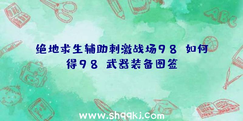 绝地求生辅助刺激战场98k如何得98K武器装备图签