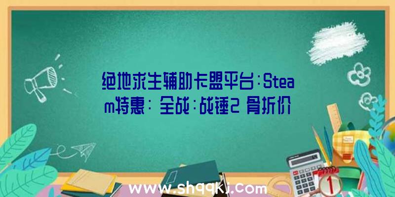 绝地求生辅助卡盟平台：Steam特惠：《全战：战锤2》骨折价91元，《勇者斗恶龙11S》现价184元