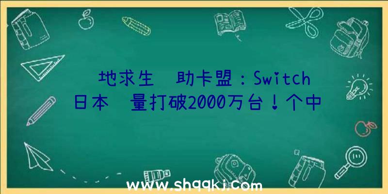 绝地求生辅助卡盟：Switch日本销量打破2000万台！个中《植物森友会》销量6,778,146份稳居第一