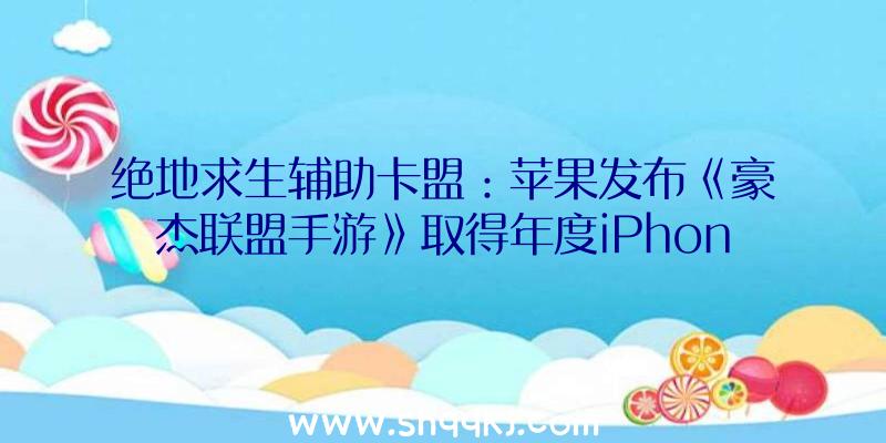 绝地求生辅助卡盟：苹果发布《豪杰联盟手游》取得年度iPhone游戏今朝全球总支出打破1.5亿美元