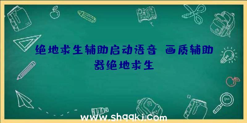 绝地求生辅助启动语音、画质辅助器绝地求生