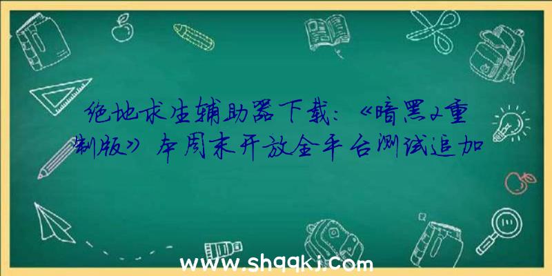 绝地求生辅助器下载：《暗黑2重制版》本周末开放全平台测试追加德鲁伊及圣骑士职业