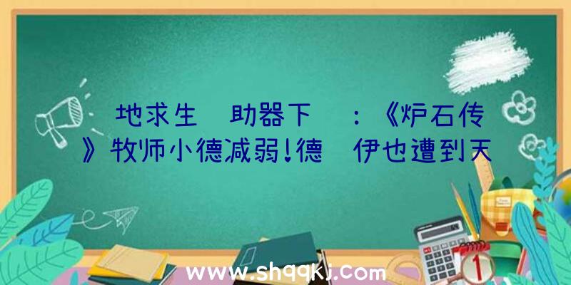 绝地求生辅助器下载：《炉石传说》牧师小德减弱!德鲁伊也遭到天降一刀