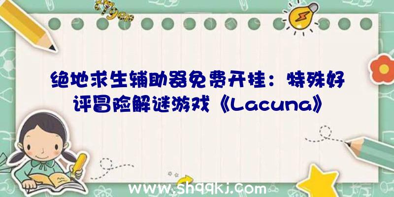 绝地求生辅助器免费开挂：特殊好评冒险解谜游戏《Lacuna》正式上岸Switch1月18日前预购可享八折优惠