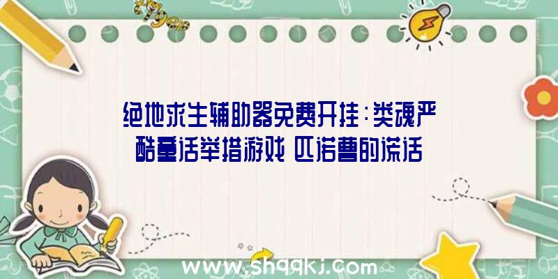 绝地求生辅助器免费开挂：类魂严酷童话举措游戏《匹诺曹的谎话》曝实机预告首发支撑简体中文