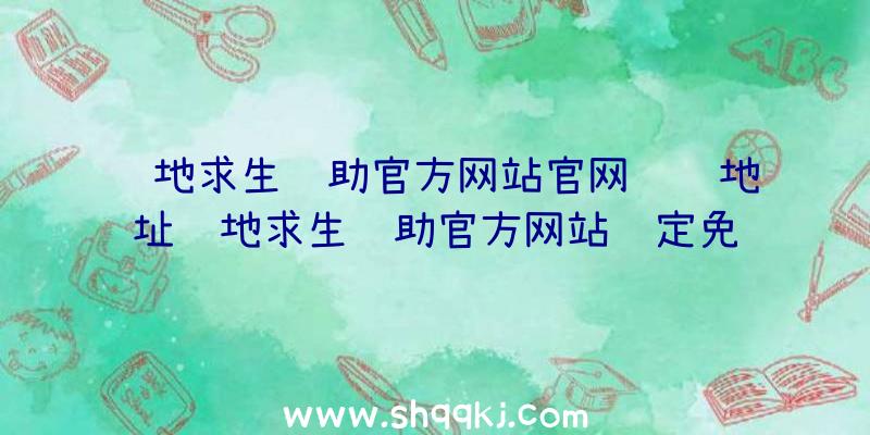 绝地求生辅助官方网站官网详细地址绝地求生辅助官方网站预定免费下载