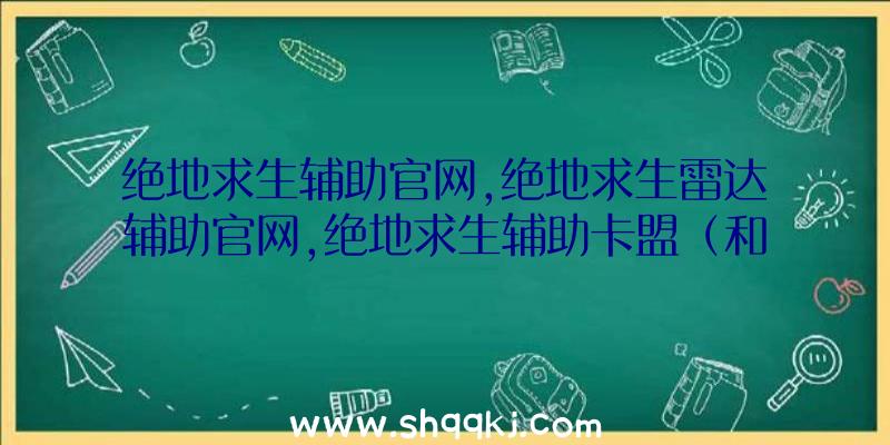 绝地求生辅助官网,绝地求生雷达辅助官网,绝地求生辅助卡盟（和平精英辅助官网这个游戏UI）