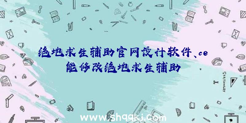 绝地求生辅助官网设计软件、ce能修改绝地求生辅助