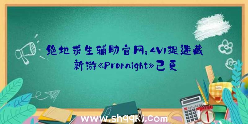 绝地求生辅助官网：4V1捉迷藏新游《Propnight》已更新官方中文参与惊悚派对并逃走出来