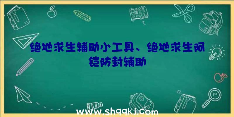 绝地求生辅助小工具、绝地求生阿铠防封辅助