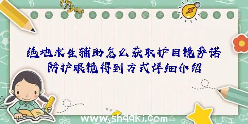 绝地求生辅助怎么获取护目镜萨诺防护眼镜得到方式详细介绍