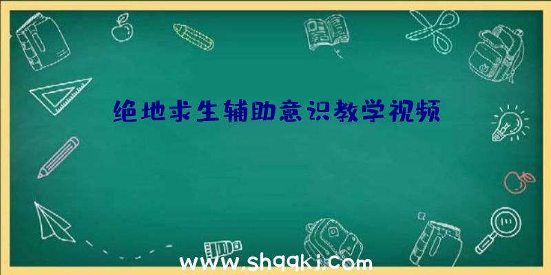 绝地求生辅助意识教学视频