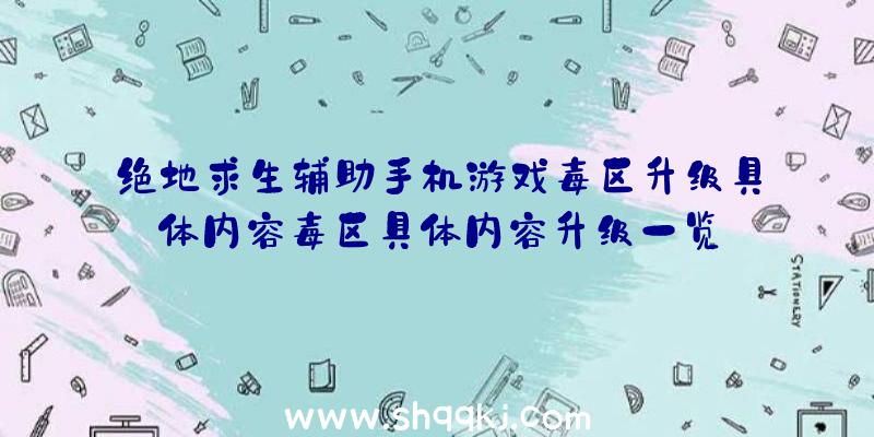 绝地求生辅助手机游戏毒区升级具体内容毒区具体内容升级一览