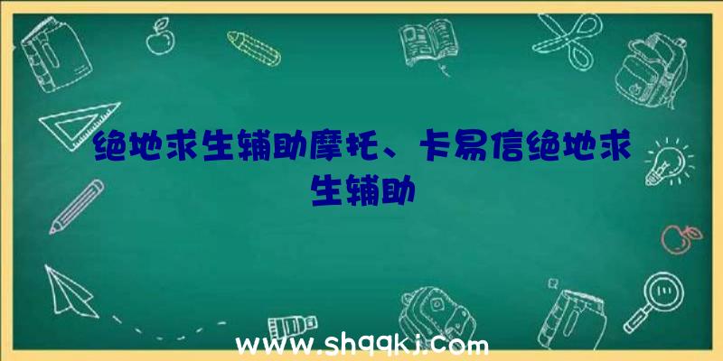 绝地求生辅助摩托、卡易信绝地求生辅助