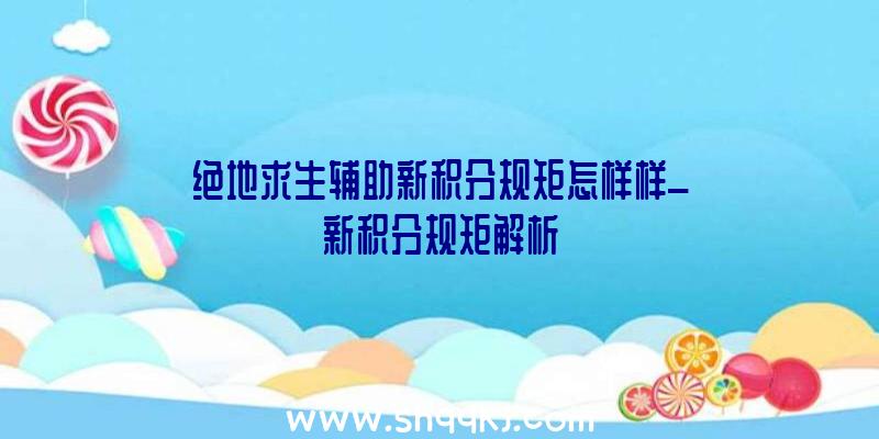 绝地求生辅助新积分规矩怎样样_新积分规矩解析