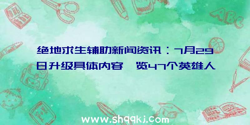 绝地求生辅助新闻资讯：7月29日升级具体内容一览47个英雄人物调节