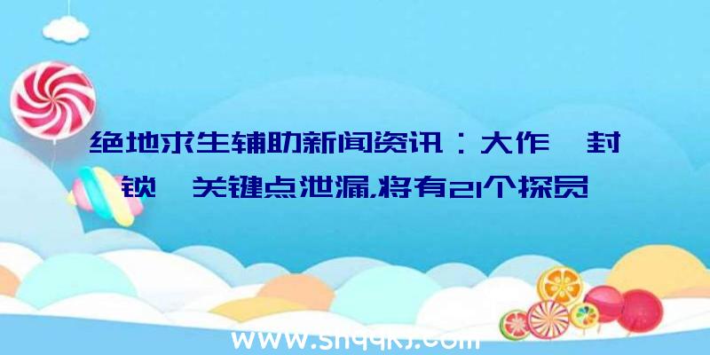 绝地求生辅助新闻资讯：大作《封锁》关键点泄漏，将有21个探员