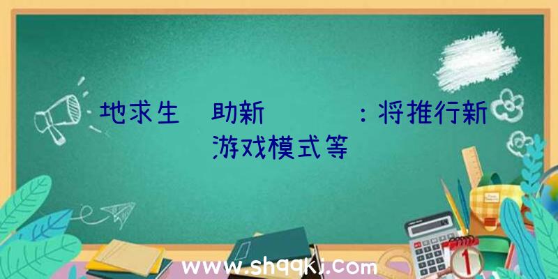 绝地求生辅助新闻资讯：将推行新游戏模式等