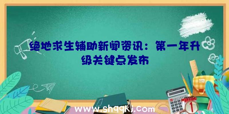 绝地求生辅助新闻资讯：第一年升级关键点发布