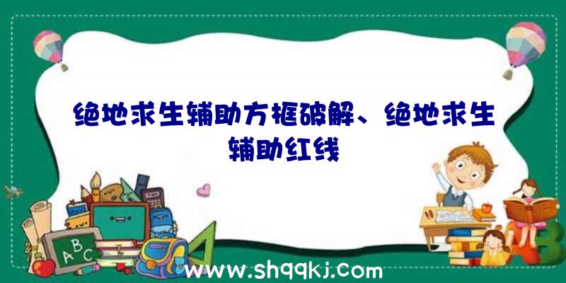 绝地求生辅助方框破解、绝地求生辅助红线