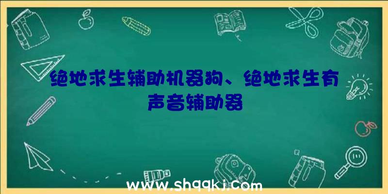 绝地求生辅助机器狗、绝地求生有声音辅助器