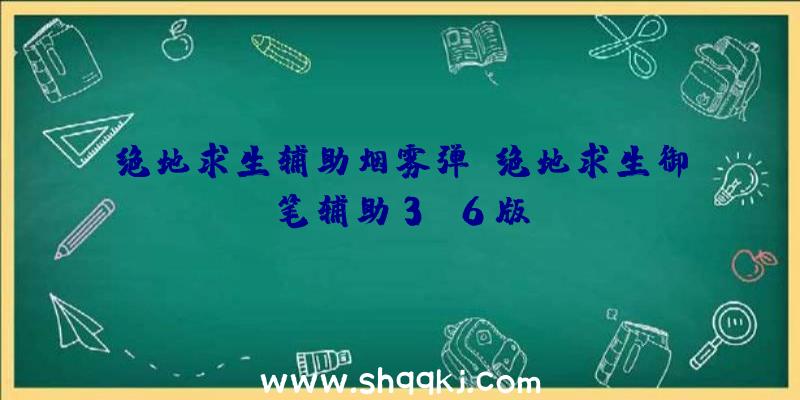 绝地求生辅助烟雾弹、绝地求生御笔辅助3.6版