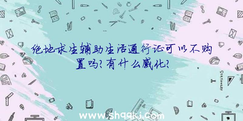 绝地求生辅助生活通行证可以不购置吗？有什么感化？