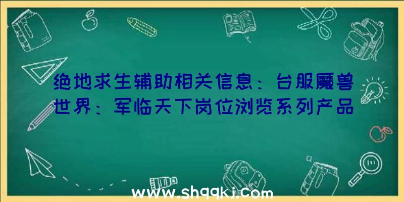 绝地求生辅助相关信息：台服魔兽世界：军临天下岗位浏览系列产品：术士