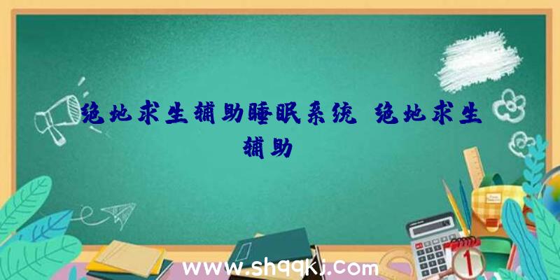 绝地求生辅助睡眠系统、绝地求生辅助jqk