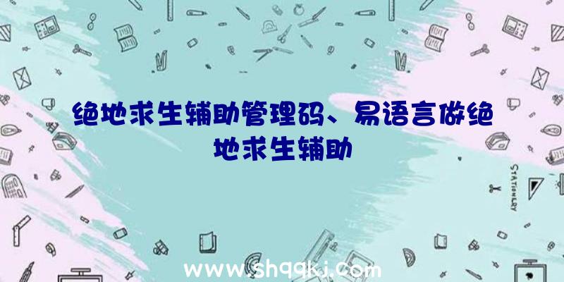 绝地求生辅助管理码、易语言做绝地求生辅助