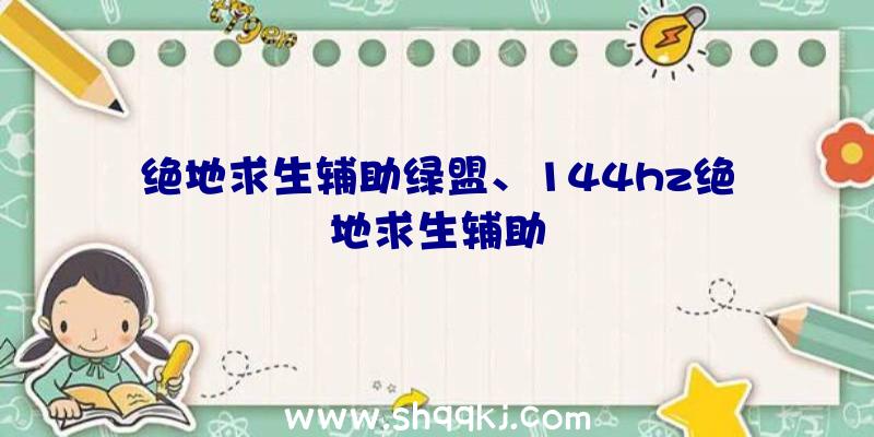 绝地求生辅助绿盟、144hz绝地求生辅助