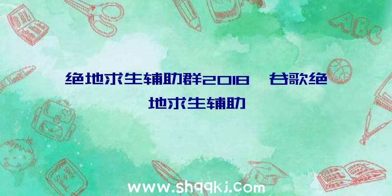 绝地求生辅助群2018、谷歌绝地求生辅助