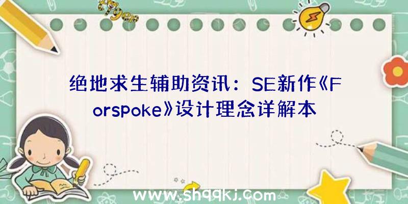 绝地求生辅助资讯：SE新作《Forspoke》设计理念详解本作估计仅在PS5和PC平台出售