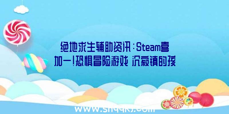 绝地求生辅助资讯：Steam喜加一！恐惧冒险游戏《沉寂镇的孩子们》参加收费系列不支撑中文